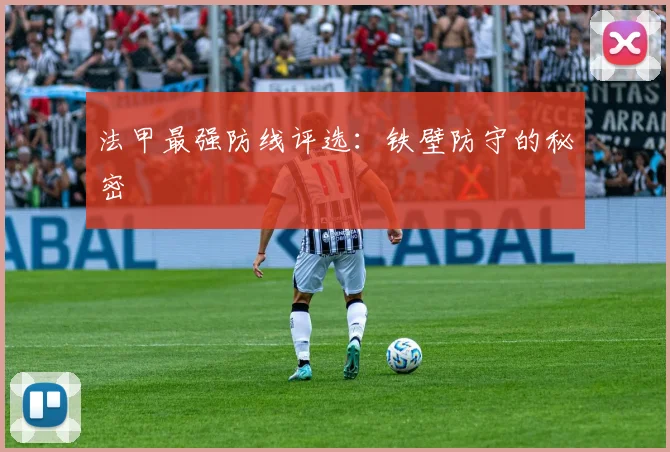 法甲最强防线评选：铁壁防守的秘密